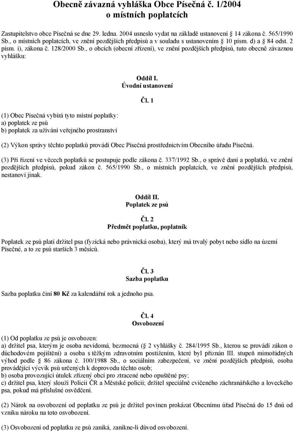 , o obcích (obecní zřízení), ve znění pozdějších předpisů, tuto obecně závaznou vyhlášku: (1) Obec Písečná vybírá tyto místní poplatky: a) poplatek ze psů b) poplatek za užívání veřejného