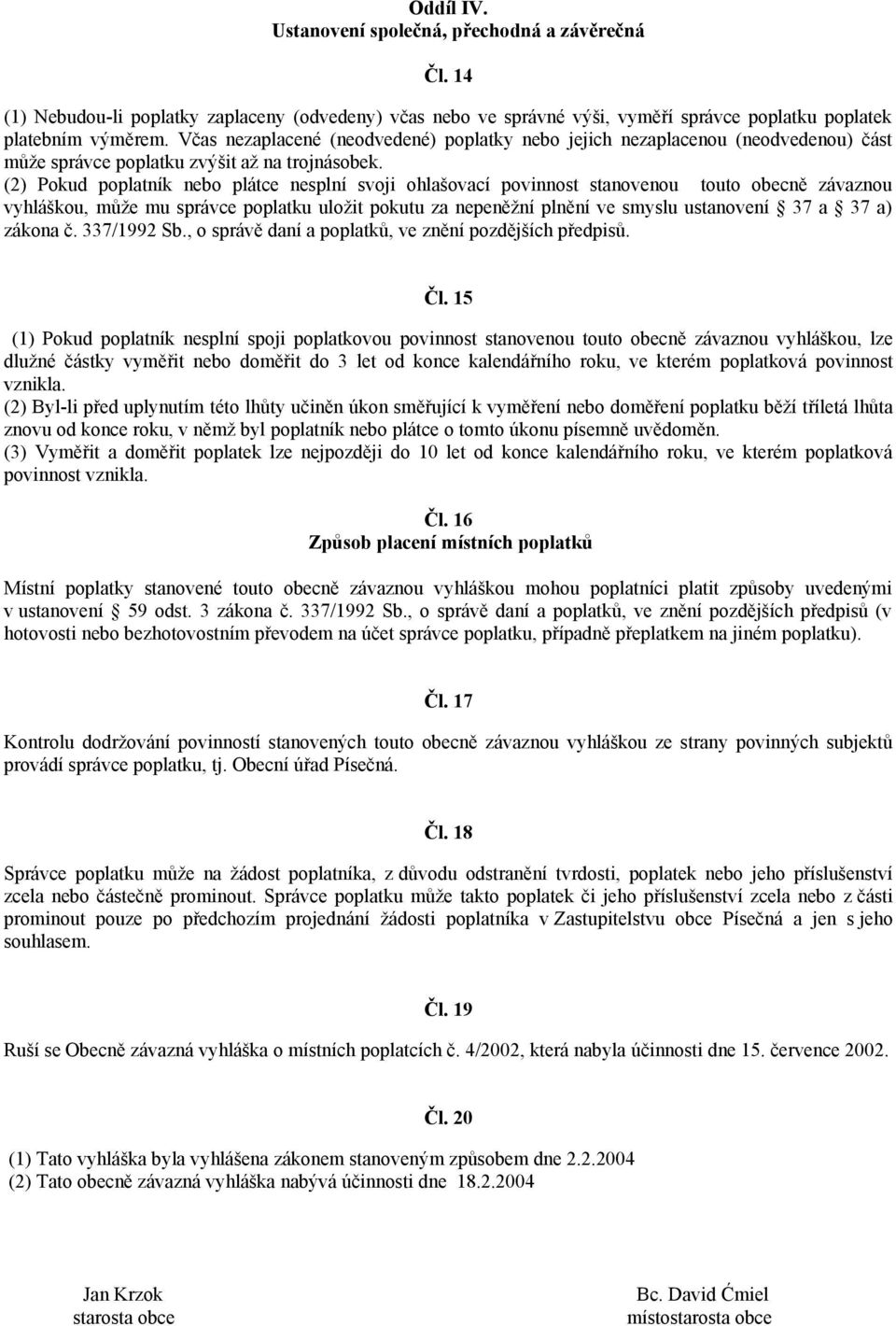 (2) Pokud poplatník nebo plátce nesplní svoji ohlašovací povinnost stanovenou touto obecně závaznou vyhláškou, může mu správce poplatku uložit pokutu za nepeněžní plnění ve smyslu ustanovení 37 a 37