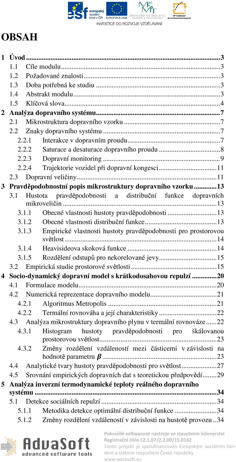 .. 11 2.3 Dopravní veličiny... 11 3 Pravděpodobnostní popis mikrostruktury dopravního vzorku... 13 3.1 Hustota pravděpodobnosti a distribuční funkce dopravních mikroveličin... 13 3.1.1 Obecné vlastnosti hustoty pravděpodobnosti.