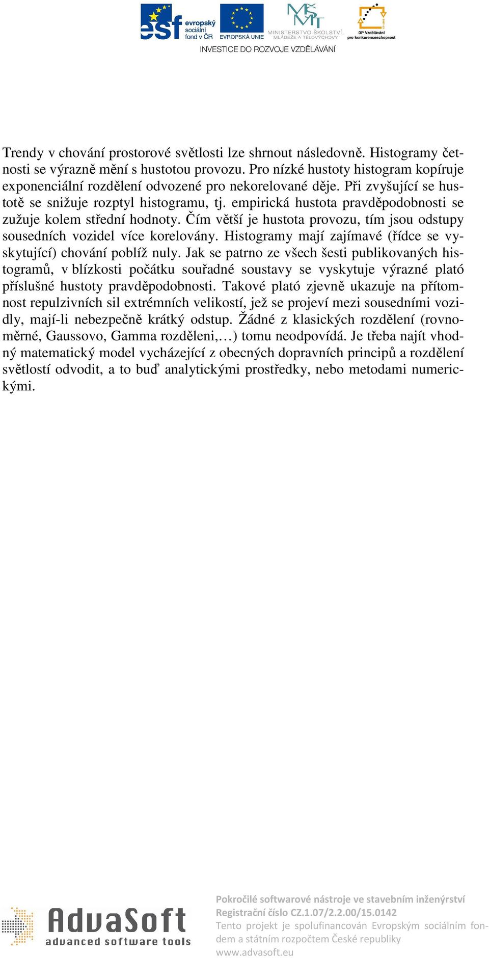 empirická hustota pravděpodobnosti se zužuje kolem střední hodnoty. Čím větší je hustota provozu, tím jsou odstupy sousedních vozidel více korelovány.