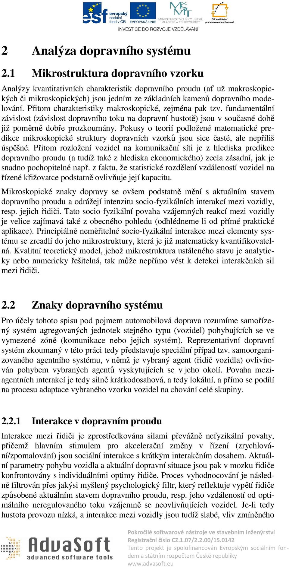 Přitom charakteristiky makroskopické, zejména pak tzv. fundamentální závislost (závislost dopravního toku na dopravní hustotě) jsou v současné době již poměrně dobře prozkoumány.