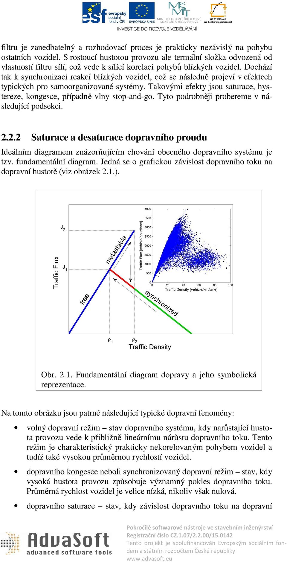 Dochází tak k synchronizaci reakcí blízkých vozidel, což se následně projeví v efektech typických pro samoorganizované systémy.