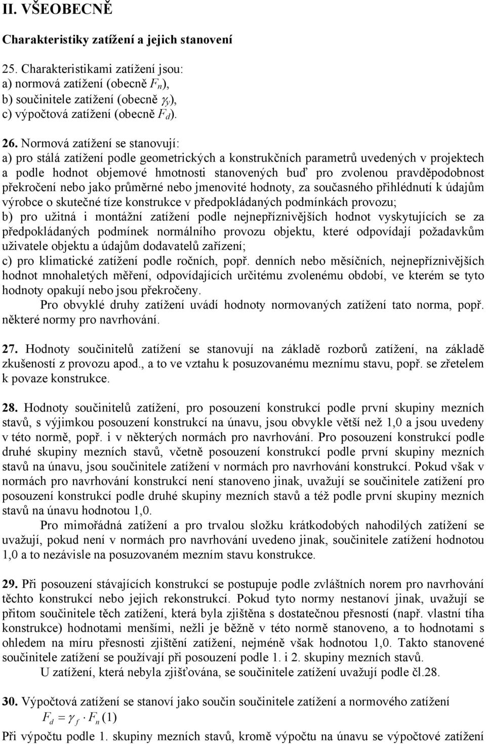 Normová zatížení se stanovují: a) pro stálá zatížení podle geometrických a konstrukčních parametrů uvedených v projektech a podle hodnot objemové hmotnosti stanovených buď pro zvolenou