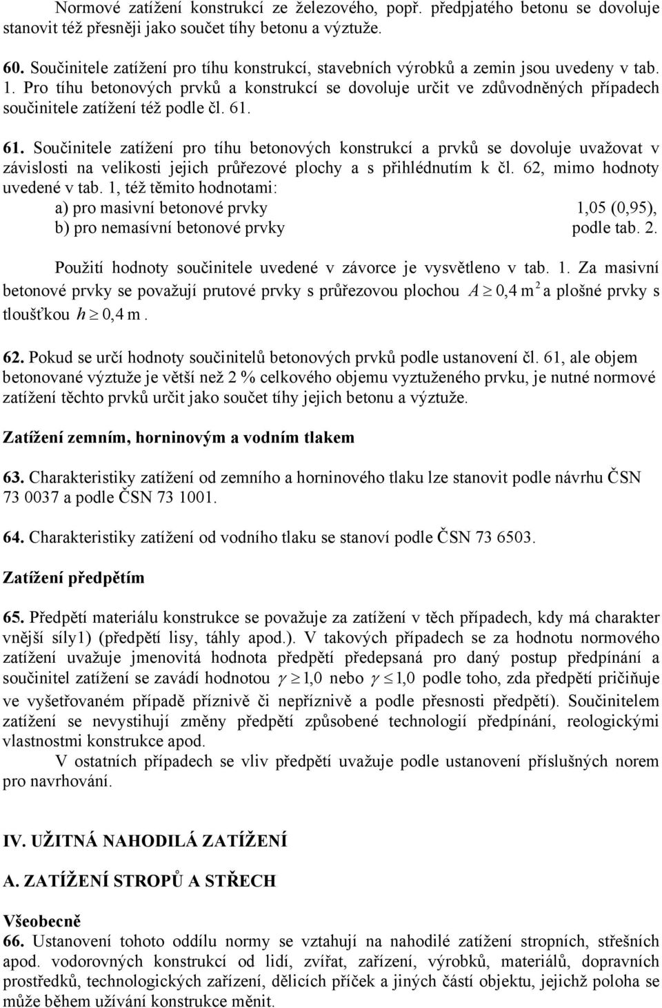 Pro tíhu betonových prvků a konstrukcí se dovoluje určit ve zdůvodněných případech součinitele zatížení též podle čl. 61.