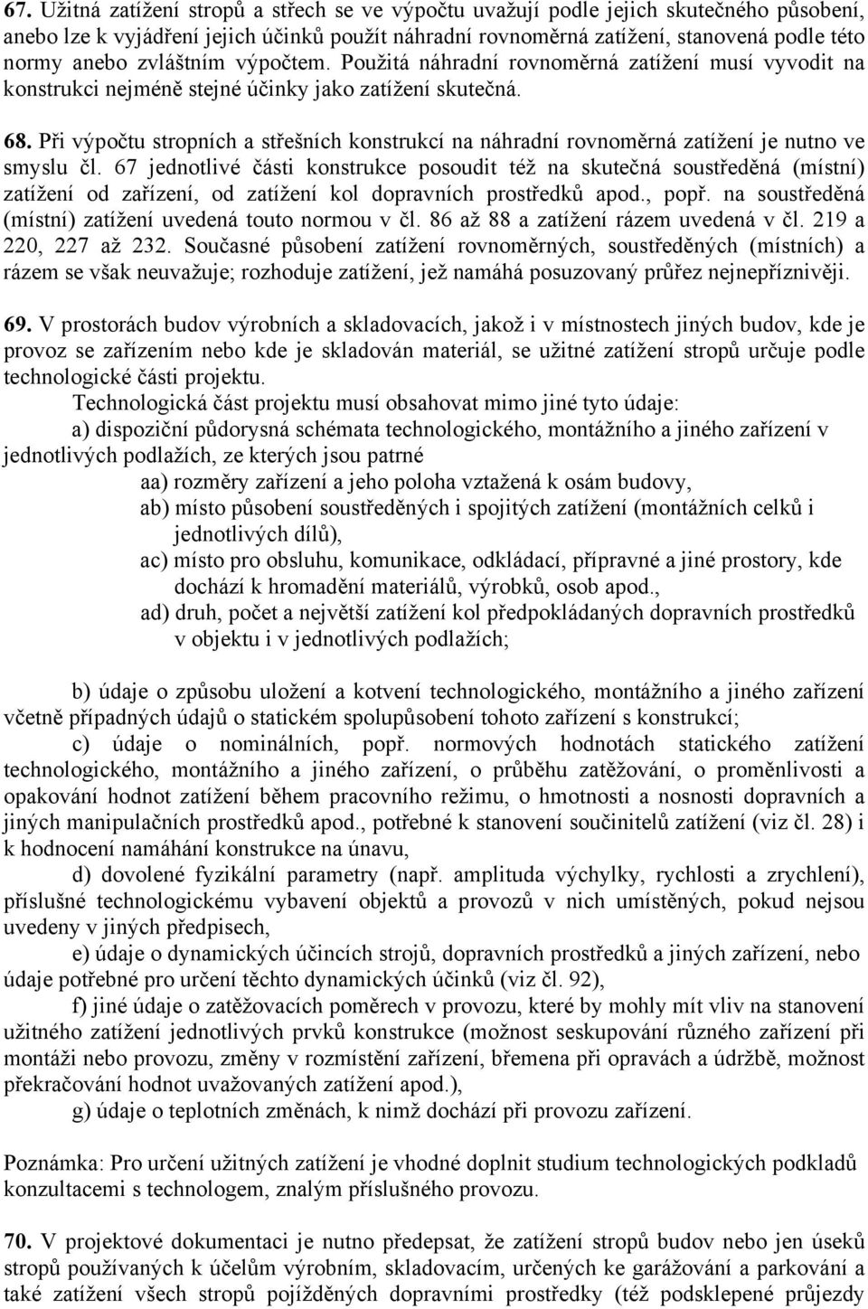 Při výpočtu stropních a střešních konstrukcí na náhradní rovnoměrná zatížení je nutno ve smyslu čl.