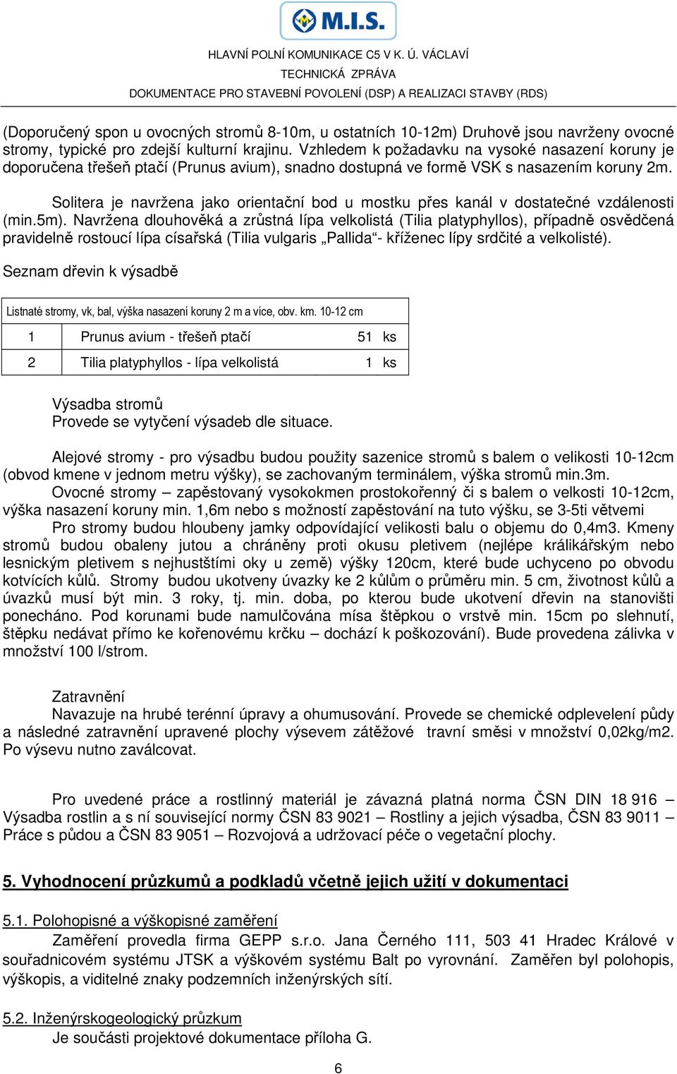 Solitera je navržena jako orientační bod u mostku přes kanál v dostatečné vzdálenosti (min.5m).