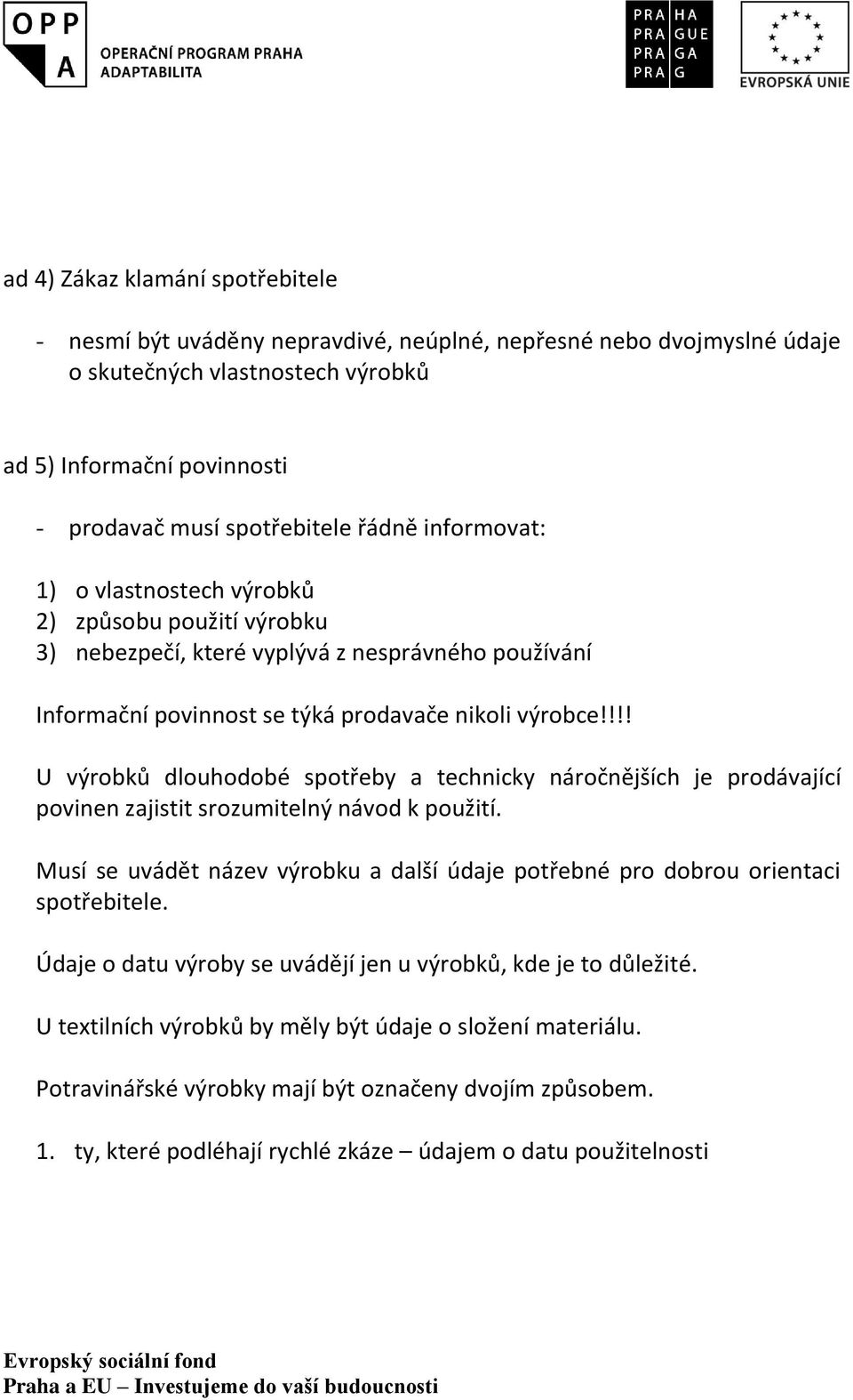 !!! U výrobků dlouhodobé spotřeby a technicky náročnějších je prodávající povinen zajistit srozumitelný návod k použití.