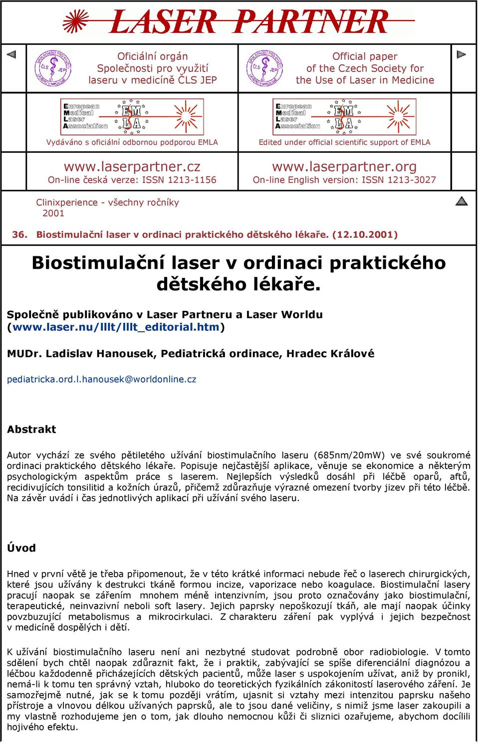 Biostimulační laser v ordinaci praktického dětského lékaře. (12.10.2001) Biostimulační laser v ordinaci praktického dětského lékaře. Společně publikováno v Laser Partneru a Laser Worldu (www.laser.nu/lllt/lllt_editorial.