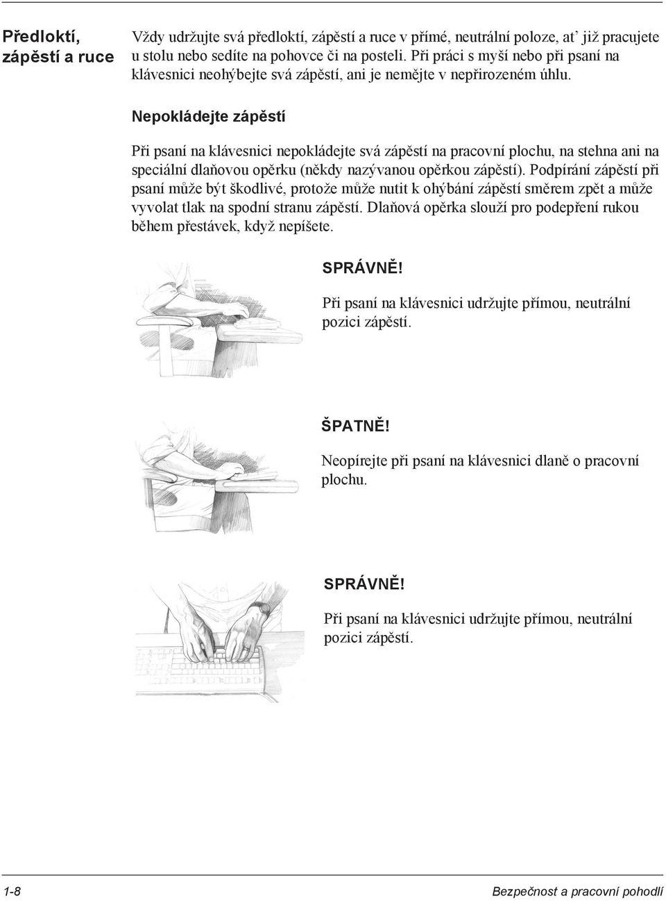 Nepokládejte zápěstí Při psaní na klávesnici nepokládejte svá zápěstí na pracovní plochu, na stehna ani na speciální dlaňovou opěrku (někdy nazývanou opěrkou zápěstí).