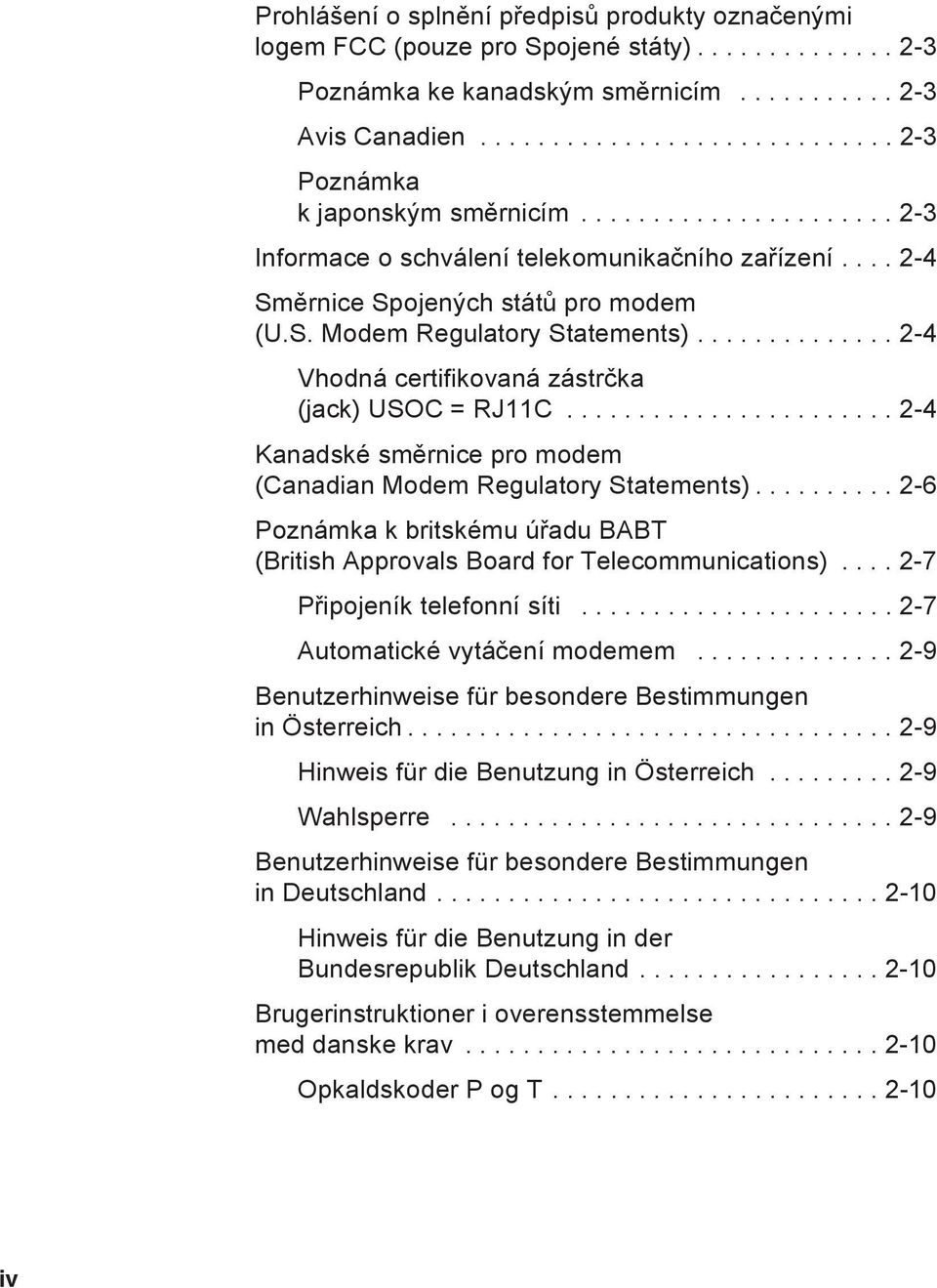 ............. 2-4 Vhodná certifikovaná zástrčka (jack) USOC = RJ11C....................... 2-4 Kanadské směrnice pro modem (Canadian Modem Regulatory Statements).