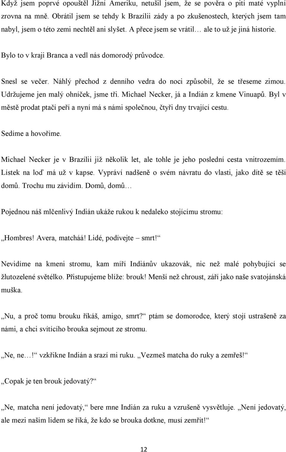 Bylo to v kraji Branca a vedl nás domorodý průvodce. Snesl se večer. Náhlý přechod z denního vedra do noci způsobil, že se třeseme zimou. Udržujeme jen malý ohníček, jsme tři.