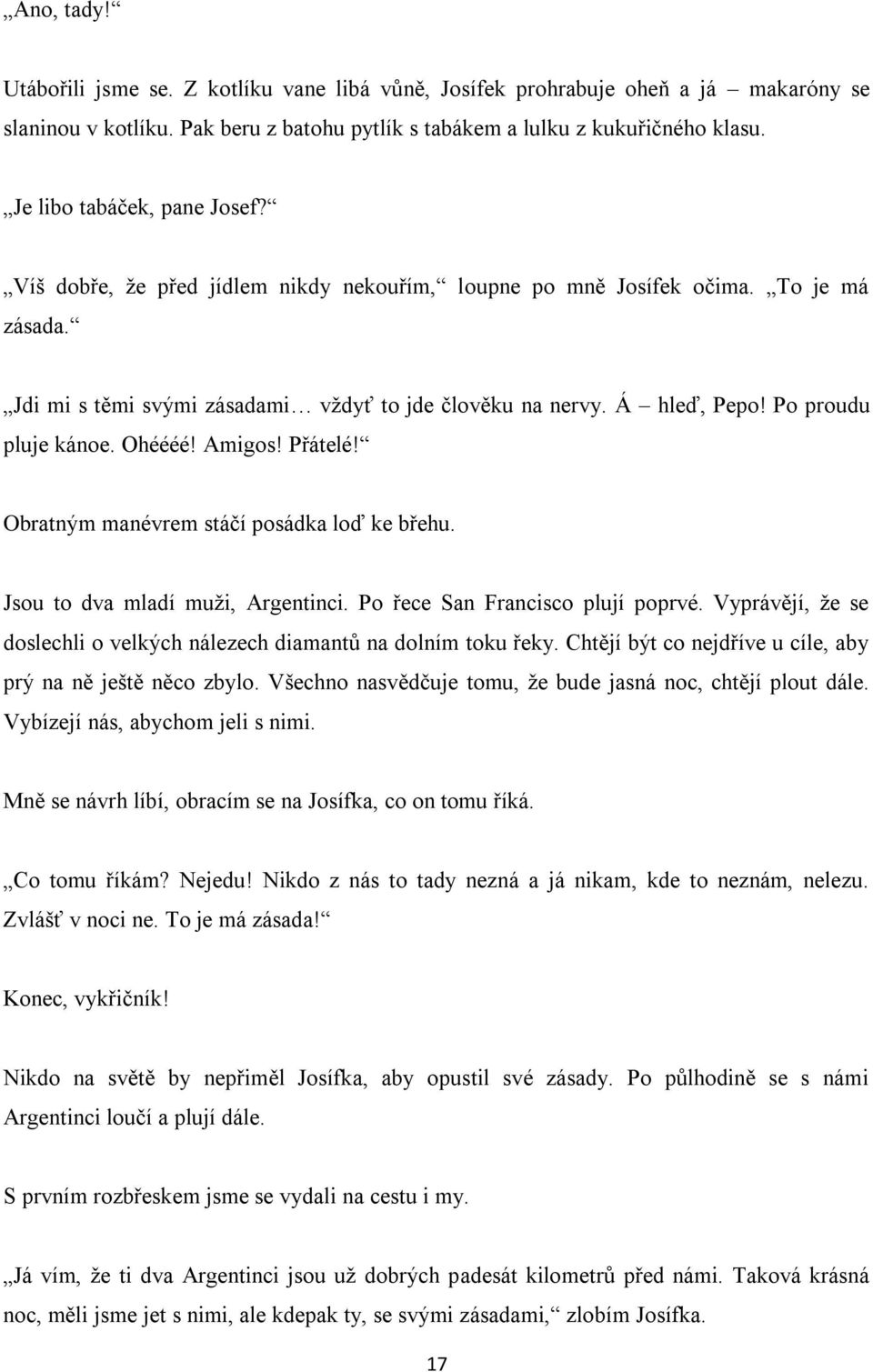 Po proudu pluje kánoe. Ohéééé! Amigos! Přátelé! Obratným manévrem stáčí posádka loď ke břehu. Jsou to dva mladí muži, Argentinci. Po řece San Francisco plují poprvé.