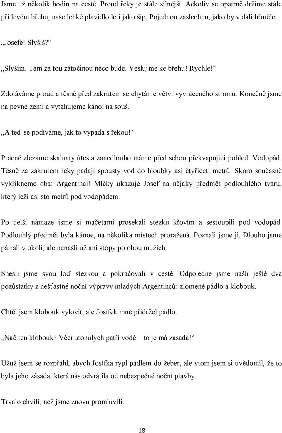 Konečně jsme na pevné zemi a vytahujeme kánoi na souš. A teď se podíváme, jak to vypadá s řekou! Pracně zlézáme skalnatý útes a zanedlouho máme před sebou překvapující pohled. Vodopád!