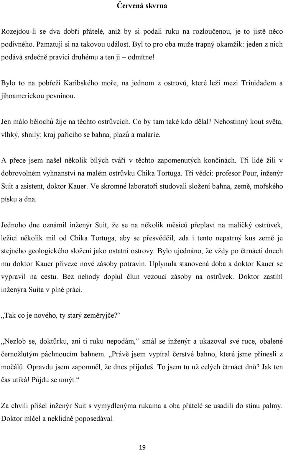 Bylo to na pobřeží Karibského moře, na jednom z ostrovů, které leží mezi Trinidadem a jihoamerickou pevninou. Jen málo bělochů žije na těchto ostrůvcích. Co by tam také kdo dělal?