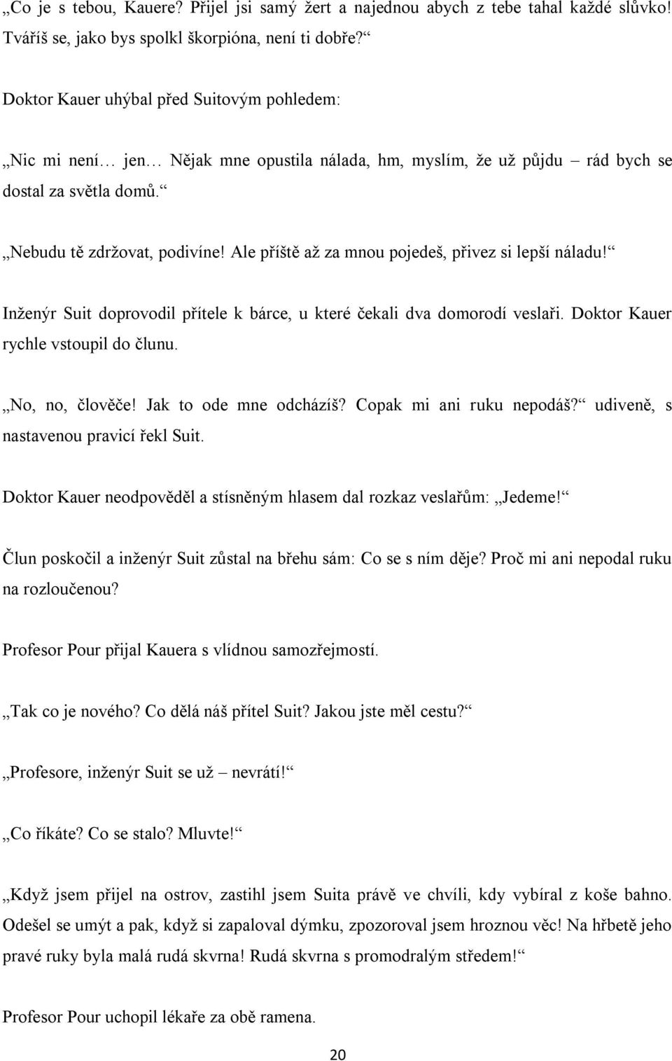 Ale příště až za mnou pojedeš, přivez si lepší náladu! Inženýr Suit doprovodil přítele k bárce, u které čekali dva domorodí veslaři. Doktor Kauer rychle vstoupil do člunu. No, no, člověče!