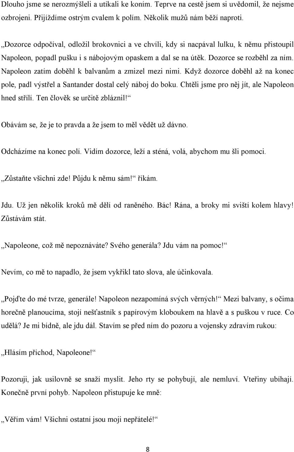 Napoleon zatím doběhl k balvanům a zmizel mezi nimi. Když dozorce doběhl až na konec pole, padl výstřel a Santander dostal celý náboj do boku. Chtěli jsme pro něj jít, ale Napoleon hned střílí.