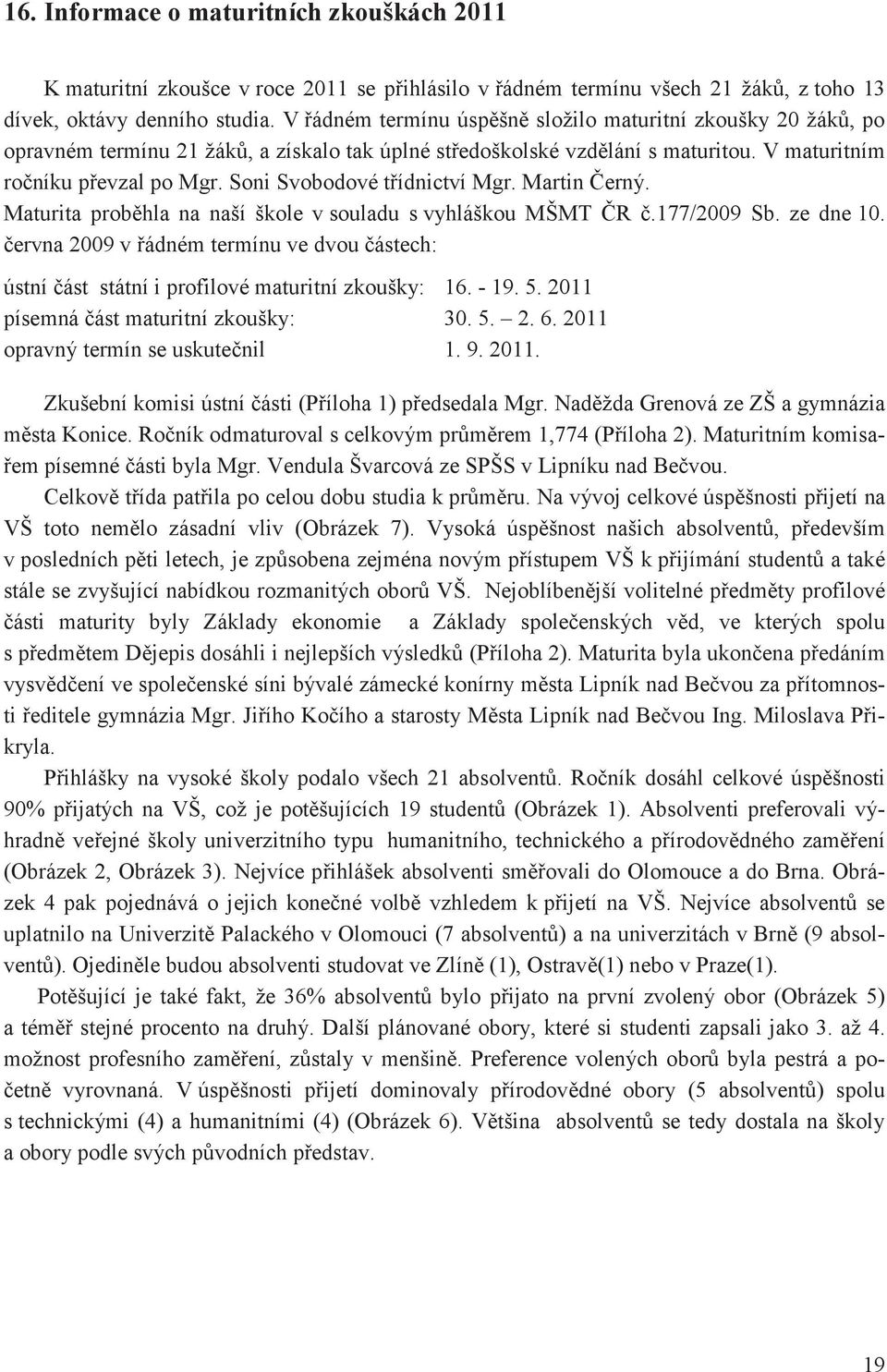 Soni Svobodové t ídnictví Mgr. Martin erný. Maturita prob hla na naší škole v souladu s vyhláškou MŠMT R.177/2009 Sb. ze dne 10.