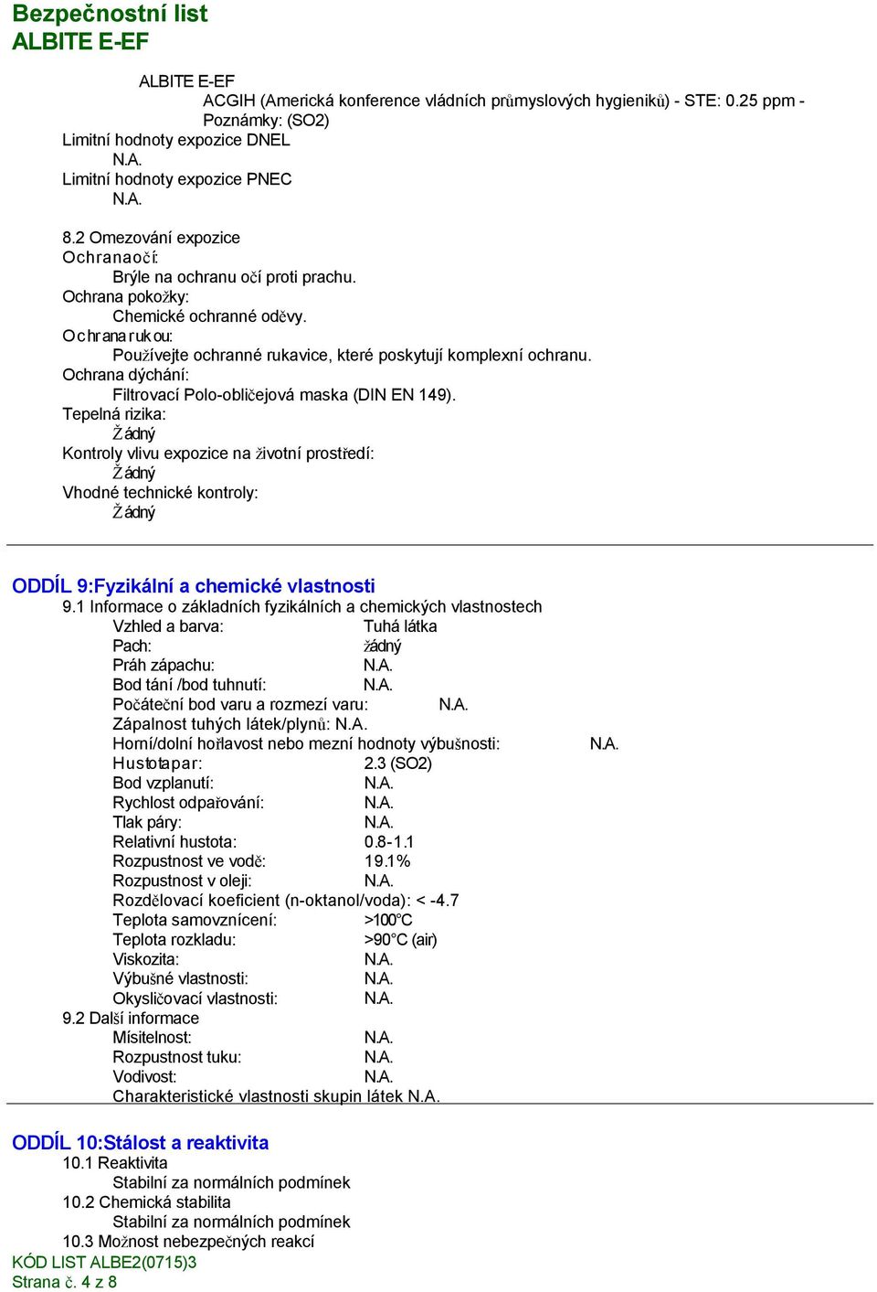 O c hr ana r uk ou: Používejte ochranné rukavice, které poskytují komplexní ochranu. Ochrana dýchání: Filtrovací Polo-obličejová maska (DIN EN 149).