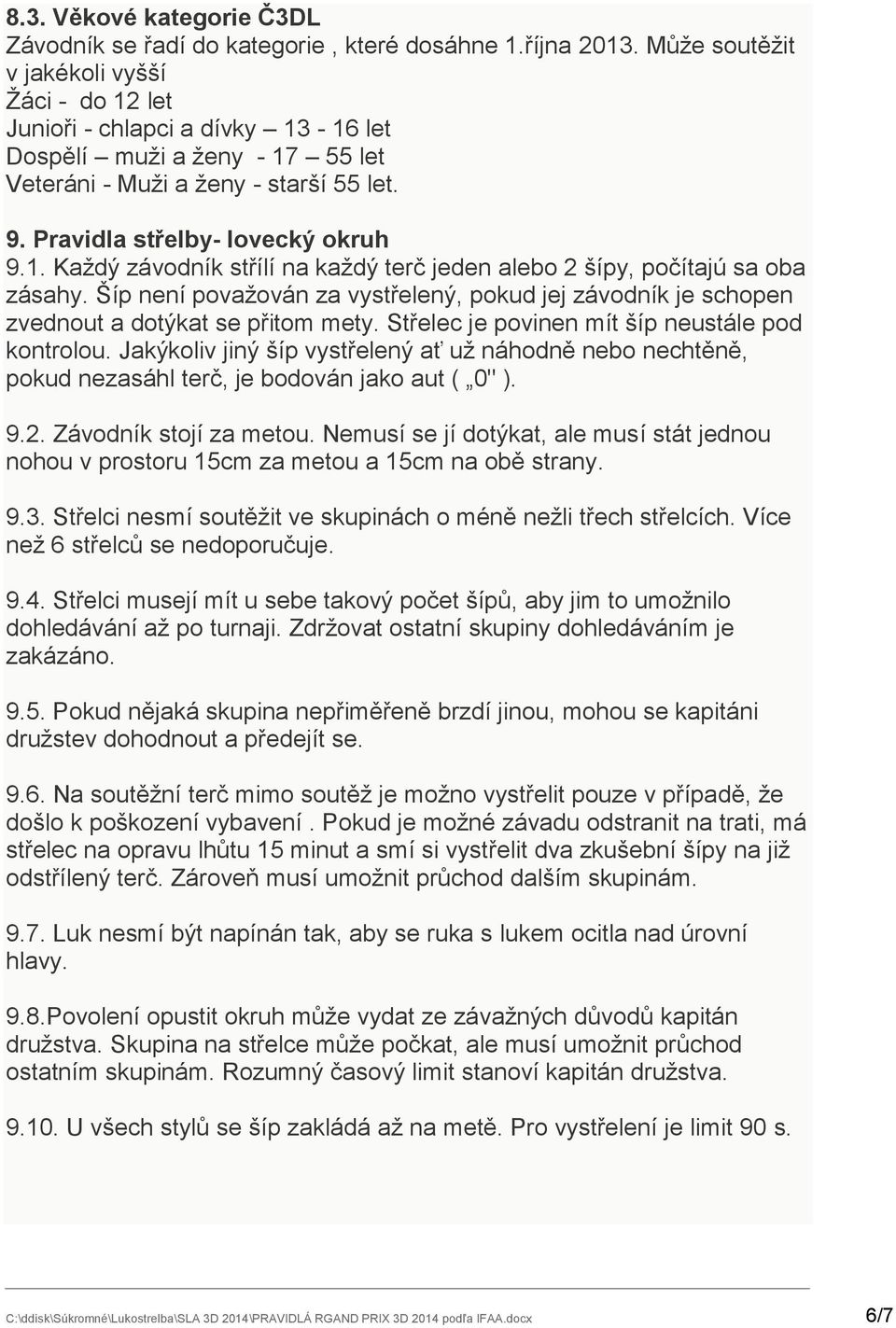 Šíp není povaţován za vystřelený, pokud jej závodník je schopen zvednout a dotýkat se přitom mety. Střelec je povinen mít šíp neustále pod kontrolou.