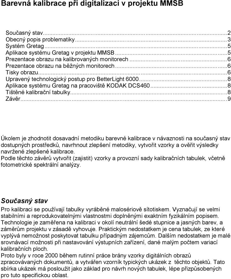..8 Aplikace systému Gretag na pracoviště KODAK DCS460...8 Tiště né kalibrační tabulky...8 Zá vě r.