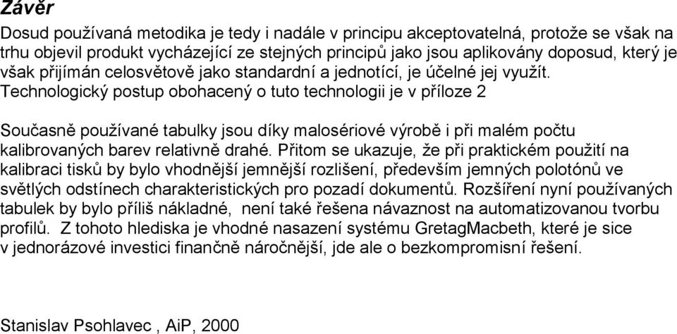 Technologický postup obohacený o tuto technologii je v příloze 2 Současně používané tabulky jsou díky malosériové vý robě i při malém počtu kalibrovaný ch barev relativně drahé.