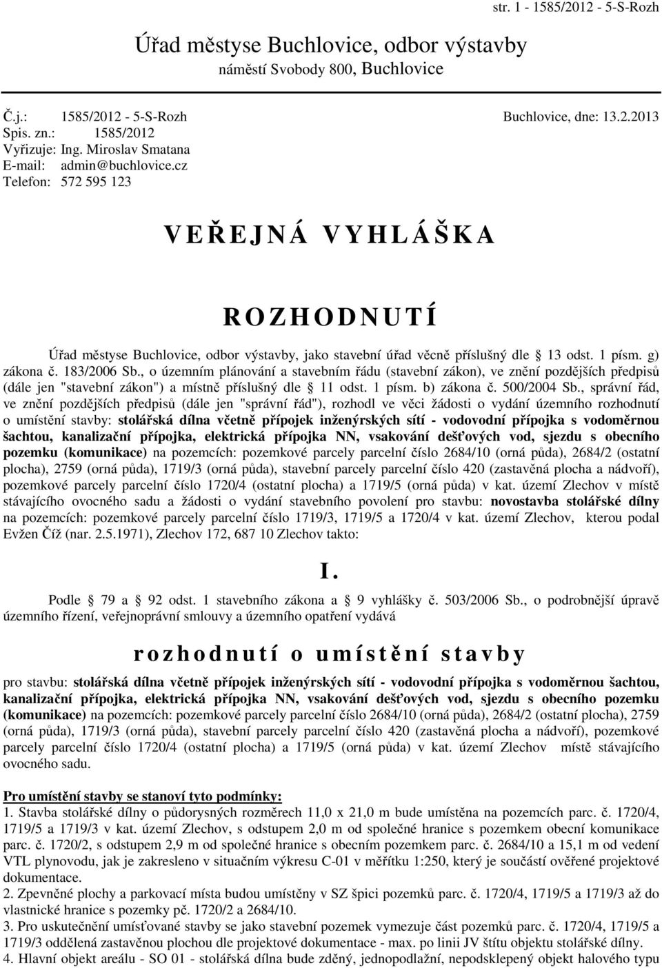 g) zákona č. 183/2006 Sb., o územním plánování a stavebním řádu (stavební zákon), ve znění pozdějších předpisů (dále jen "stavební zákon") a místně příslušný dle 11 odst. 1 písm. b) zákona č.