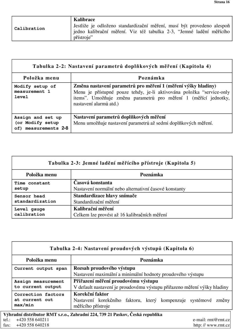 setup of) measurements 2-8 Poznámka Změna nastavení parametrů pro měření 1 (měření výšky hladiny) Menu je přístupné pouze tehdy, je-li aktivována položka service-only items.