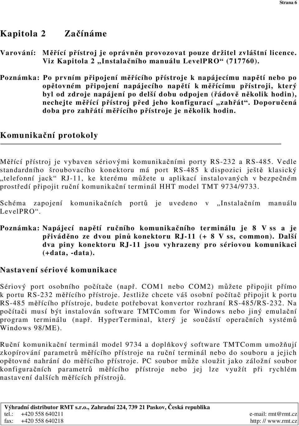 několik hodin), nechejte měřící přístroj před jeho konfigurací zahřát. Doporučená doba pro zahřátí měřícího přístroje je několik hodin.