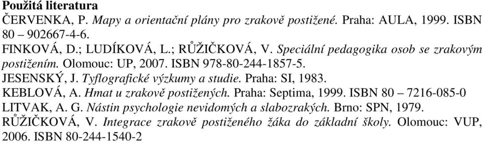 Tyflografické výzkumy a studie. Praha: SI, 1983. KEBLOVÁ, A. Hmat u zrakově postižených. Praha: Septima, 1999. ISBN 80 7216-085-0 LITVAK, A. G.