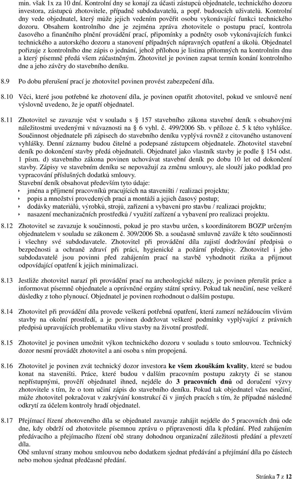 Obsahem kontrolního dne je zejména zpráva zhotovitele o postupu prací, kontrola časového a finančního plnění provádění prací, připomínky a podněty osob vykonávajících funkci technického a autorského