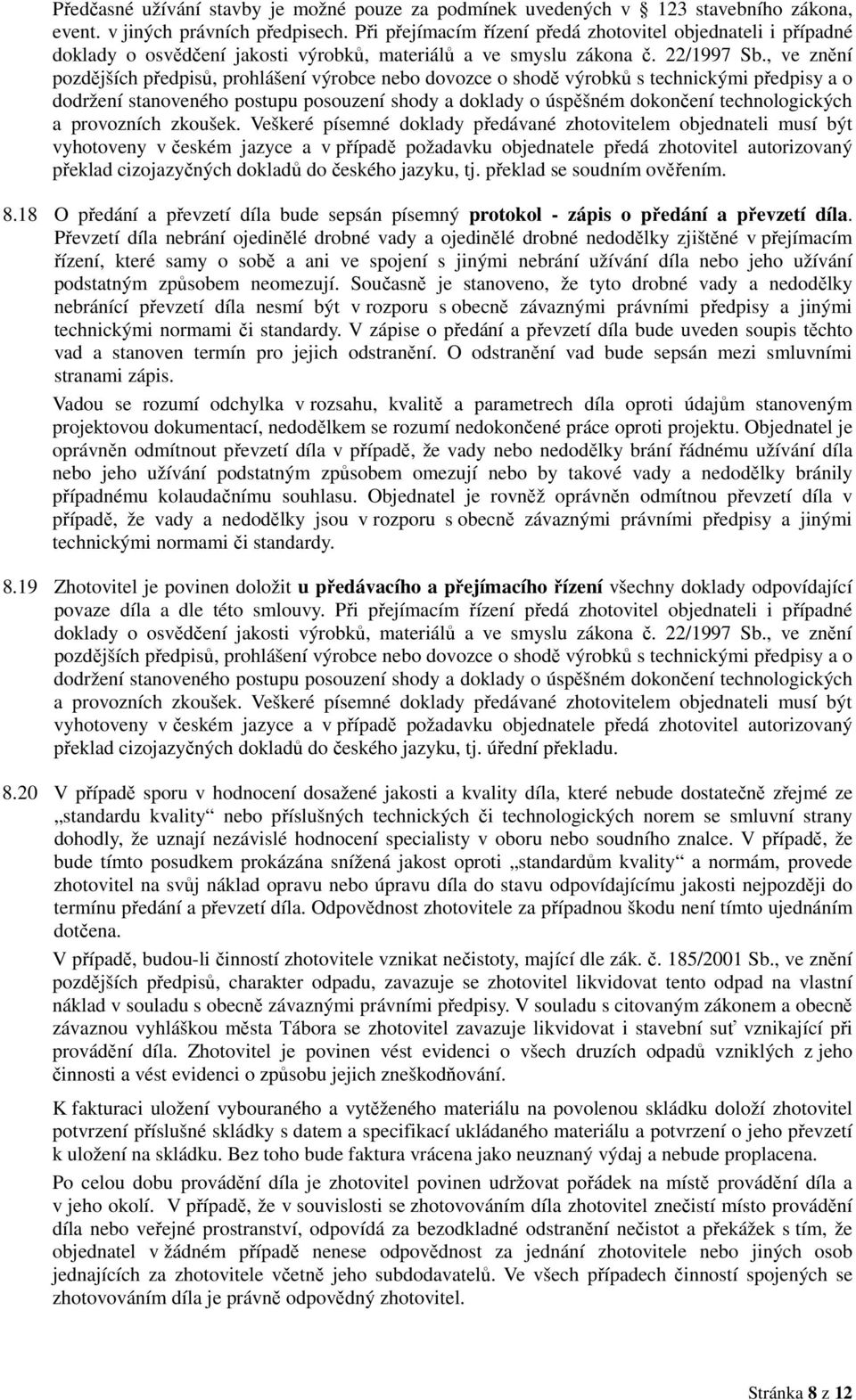 , ve znění pozdějších předpisů, prohlášení výrobce nebo dovozce o shodě výrobků s technickými předpisy a o dodržení stanoveného postupu posouzení shody a doklady o úspěšném dokončení technologických