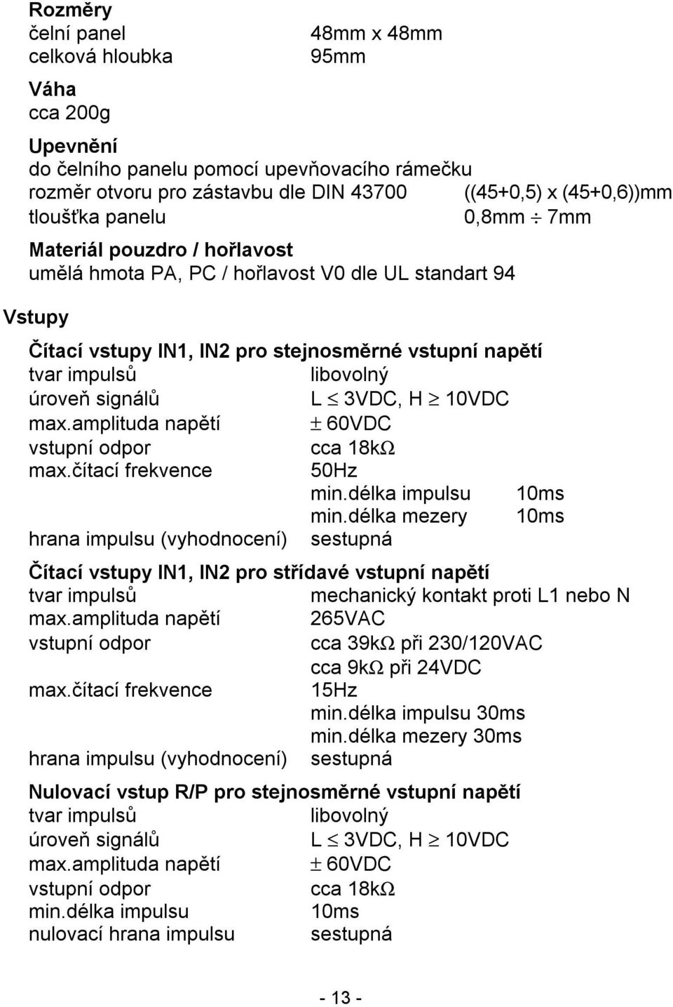 L 3VDC, H 1DC max.amplituda napětí ± 6DC vstupní odpor cca 18kΩ max.čítací frekvence 50Hz min.délka impulsu 10ms min.