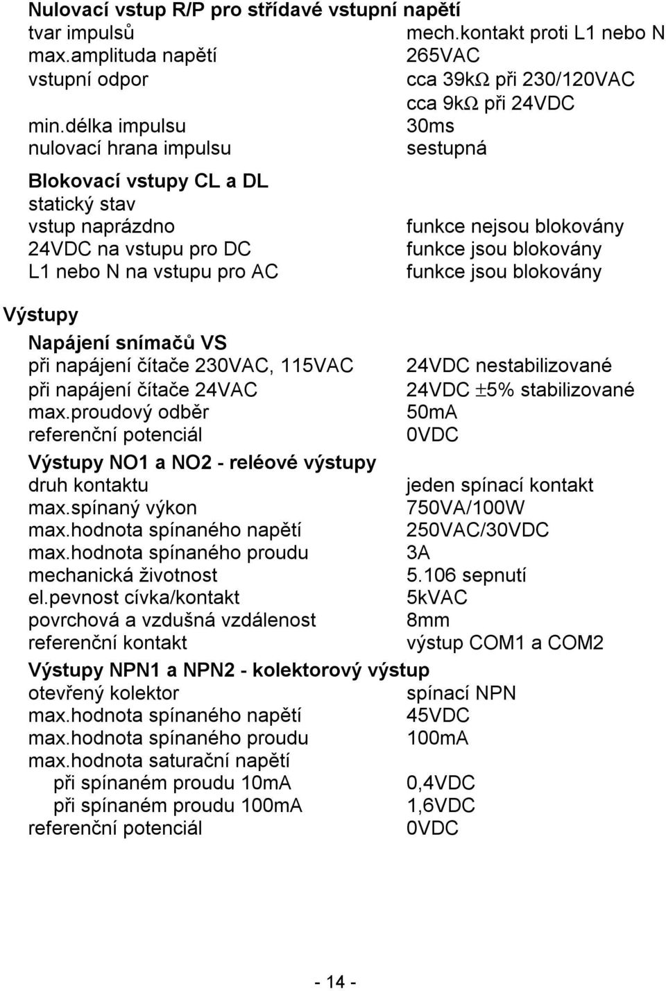 funkce jsou blokovány Výstupy Napájení snímačů VS při napájení čítače 23AC, 115VAC nestabilizované při napájení čítače 24VAC ±5% stabilizované max.