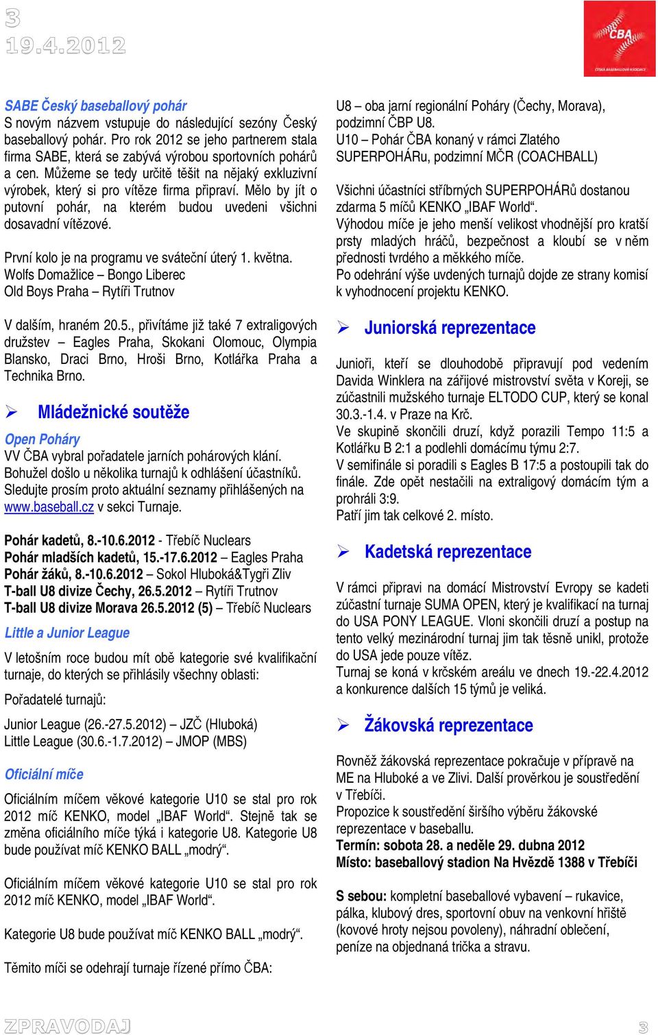 Mělo by jít o putovní pohár, na kterém budou uvedeni všichni dosavadní vítězové. První kolo je na programu ve sváteční úterý 1. května.