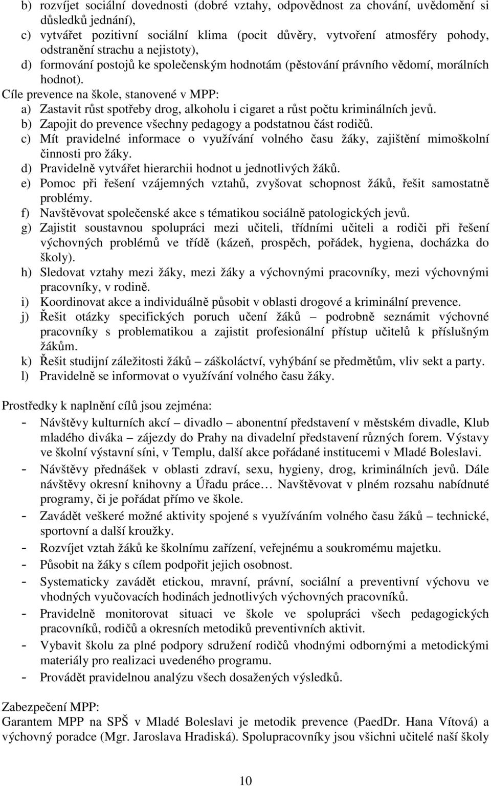 Cíle prevence na škole, stanovené v MPP: a) Zastavit růst spotřeby drog, alkoholu i cigaret a růst počtu kriminálních jevů. b) Zapojit do prevence všechny pedagogy a podstatnou část rodičů.