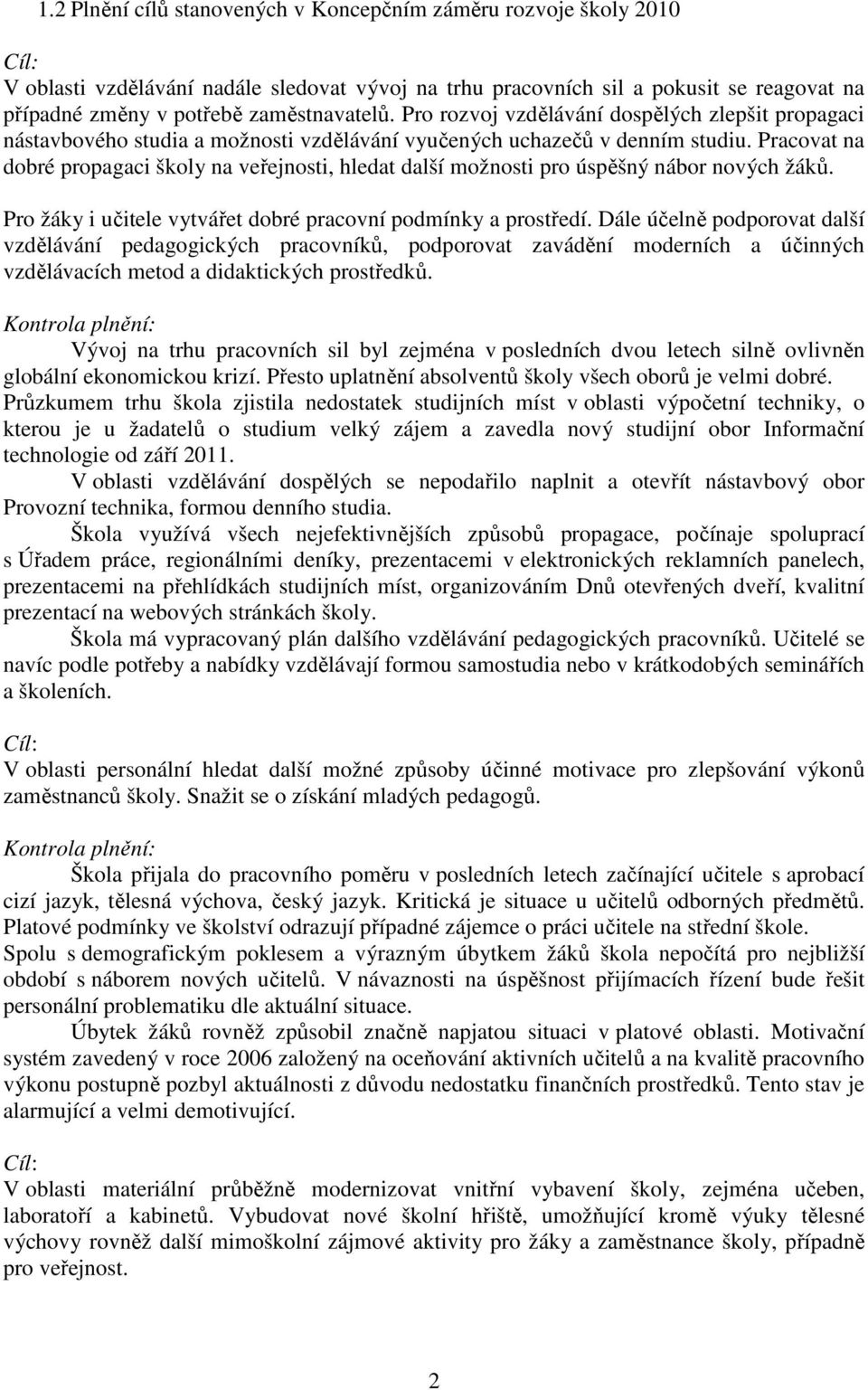 Pracovat na dobré propagaci školy na veřejnosti, hledat další možnosti pro úspěšný nábor nových žáků. Pro žáky i učitele vytvářet dobré pracovní podmínky a prostředí.