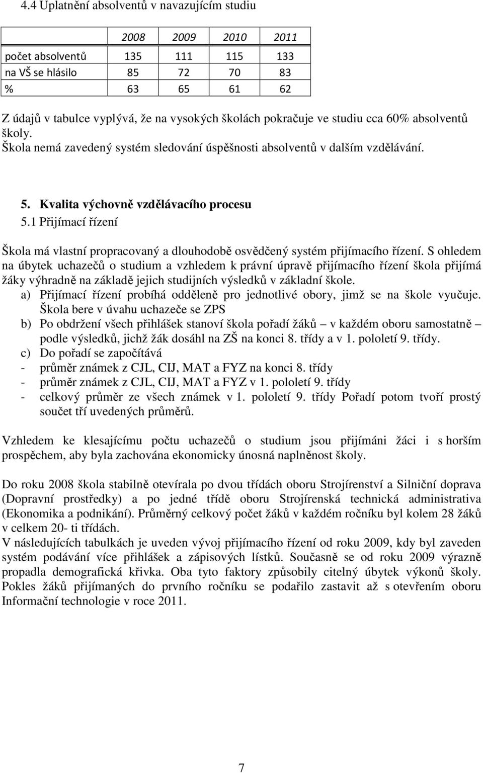 1 Přijímací řízení Škola má vlastní propracovaný a dlouhodobě osvědčený systém přijímacího řízení.