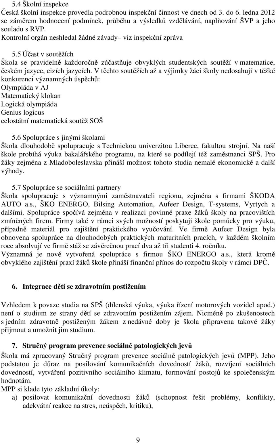 5 Účast v soutěžích Škola se pravidelně každoročně zúčastňuje obvyklých studentských soutěží v matematice, českém jazyce, cizích jazycích.