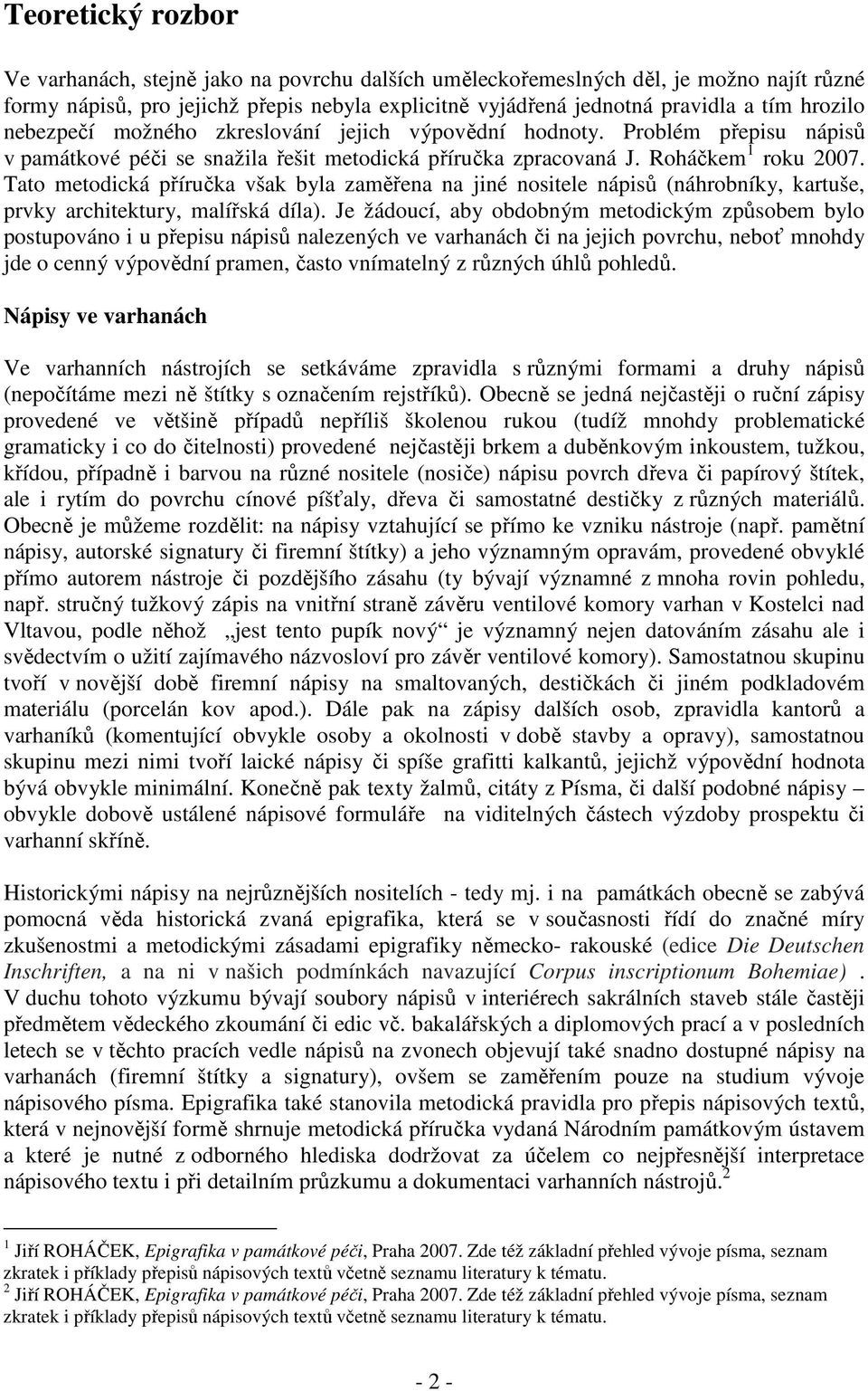 Tato metodická příručka však byla zaměřena na jiné nositele nápisů (náhrobníky, kartuše, prvky architektury, malířská díla).