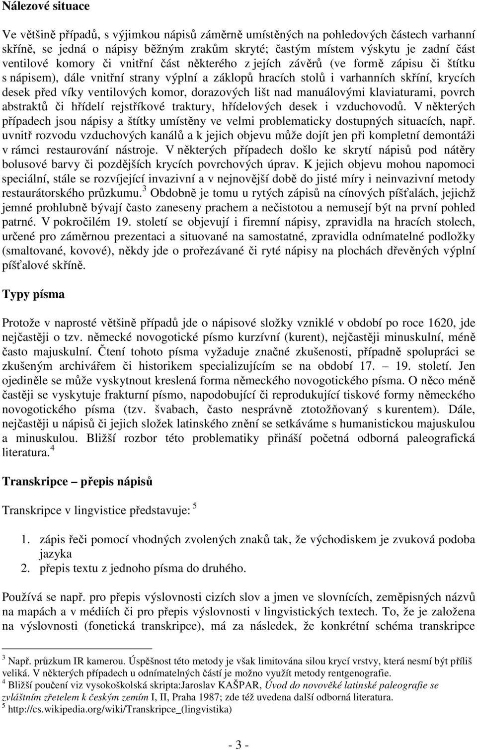 komor, dorazových lišt nad manuálovými klaviaturami, povrch abstraktů či hřídelí rejstříkové traktury, hřídelových desek i vzduchovodů.