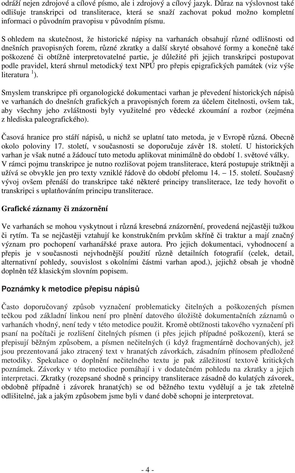 S ohledem na skutečnost, že historické nápisy na varhanách obsahují různé odlišnosti od dnešních pravopisných forem, různé zkratky a další skryté obsahové formy a konečně také poškozené či obtížně