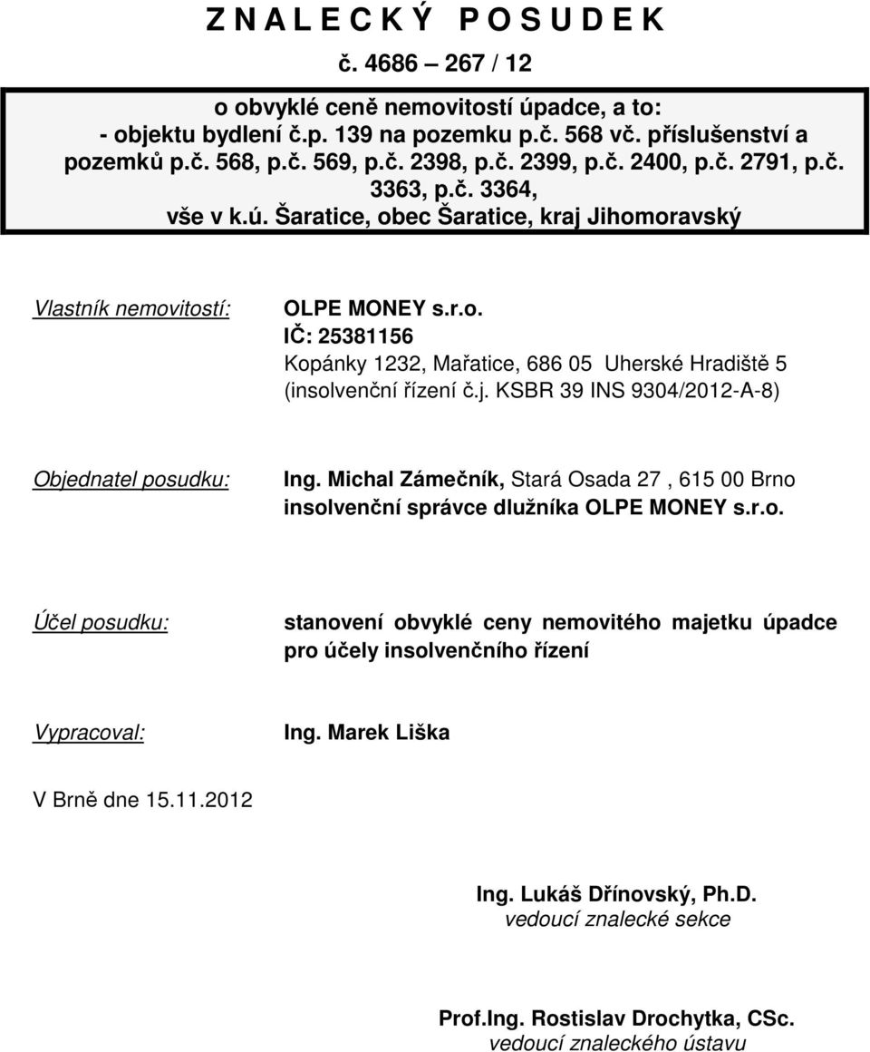 j. KSBR 39 INS 9304/2012-A-8) Objednatel posudku: Ing. Michal Zámečník, Stará Osada 27, 615 00 Brno insolvenční správce dlužníka OLPE MONEY s.r.o. Účel posudku: stanovení obvyklé ceny nemovitého majetku úpadce pro účely insolvenčního řízení Vypracoval: Ing.