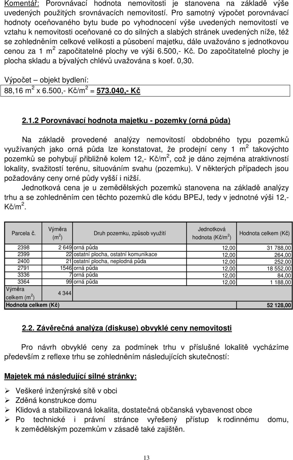 zohledněním celkové velikosti a působení majetku, dále uvažováno s jednotkovou cenou za 1 m 2 započitatelné plochy ve výši 6.500,- Kč.