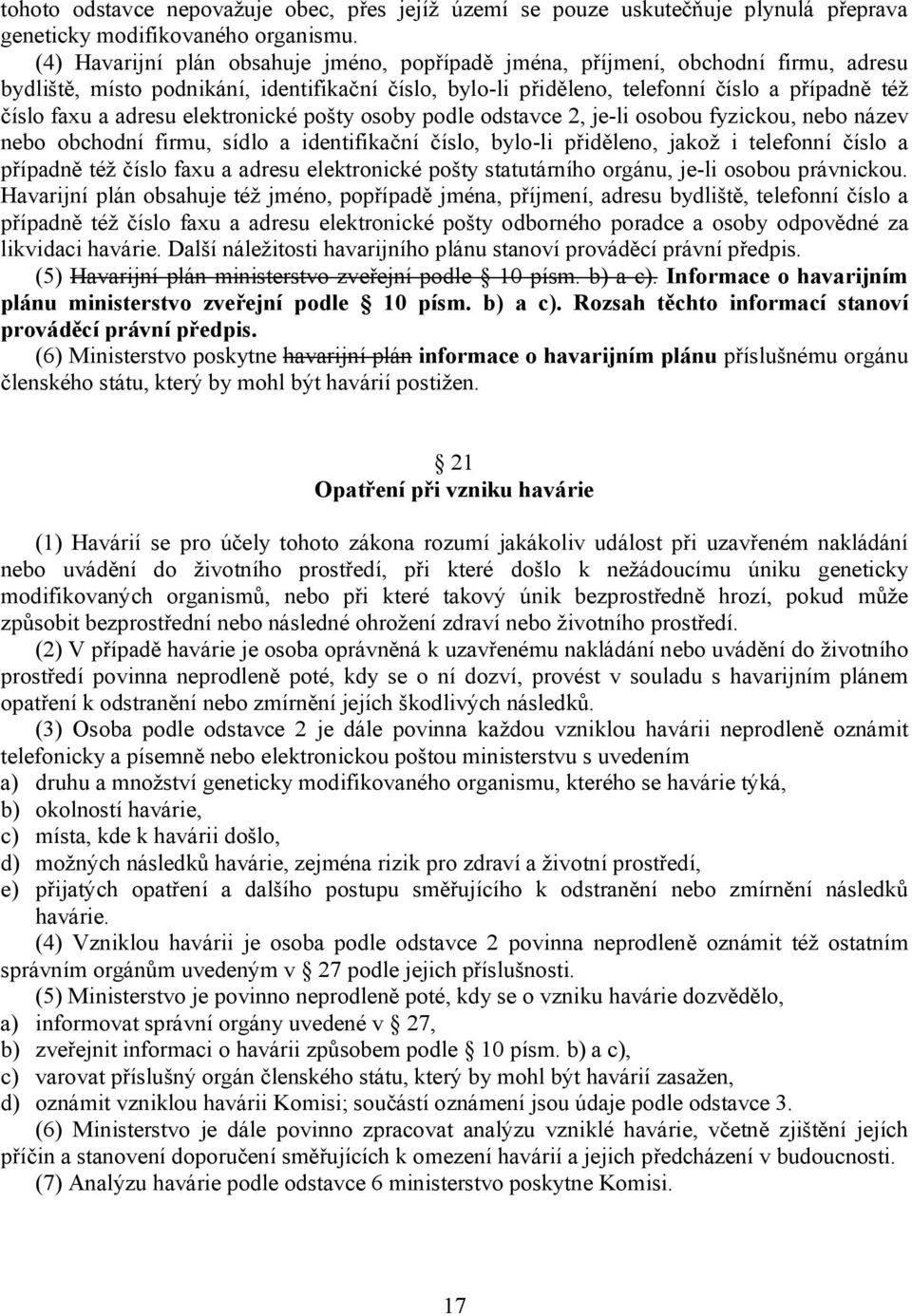 adresu elektronické pošty osoby podle odstavce 2, je-li osobou fyzickou, nebo název nebo obchodní firmu, sídlo a identifikační číslo, bylo-li přiděleno, jakož i telefonní číslo a případně též číslo