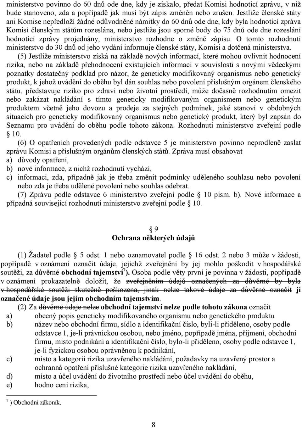 rozeslání hodnotící zprávy projednány, ministerstvo rozhodne o změně zápisu. O tomto rozhodnutí ministerstvo do 30 dnů od jeho vydání informuje členské státy, Komisi a dotčená ministerstva.