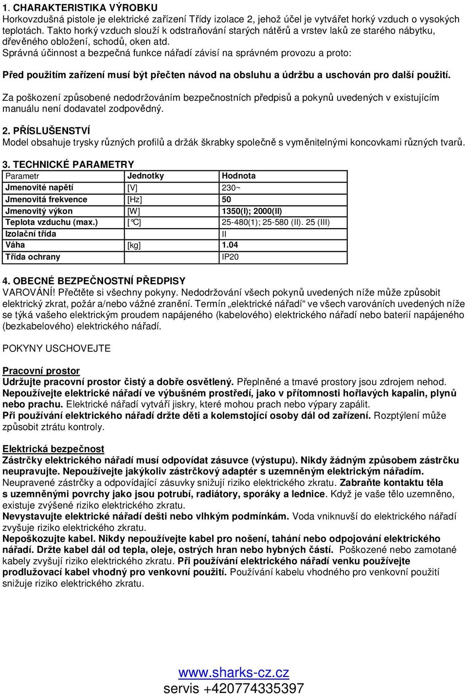 Správná účinnost a bezpečná funkce nářadí závisí na správném provozu a proto: Před použitím zařízení musí být přečten návod na obsluhu a údržbu a uschován pro další použití.