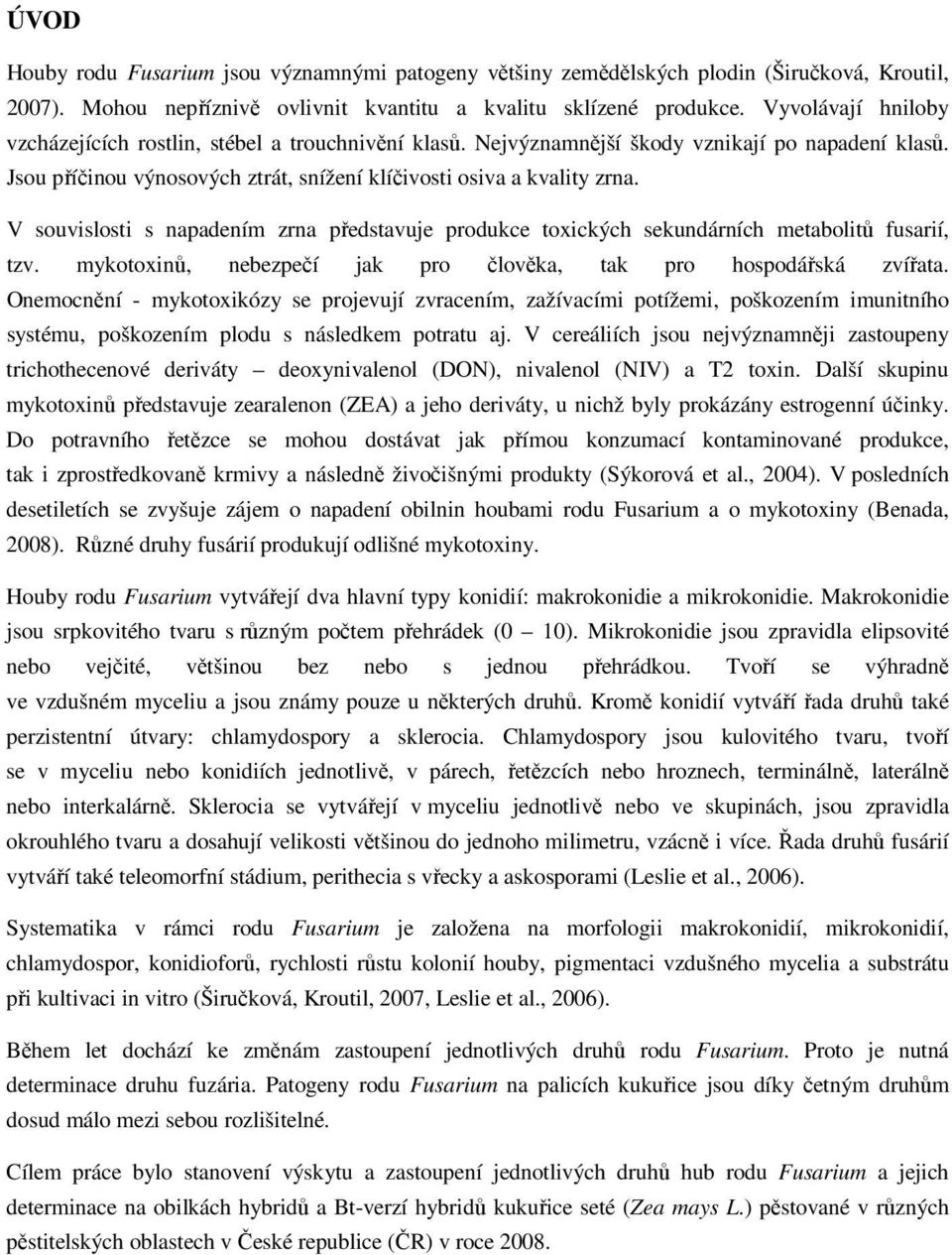 V souvislosti s napadením zrna představuje produkce toxických sekundárních metabolitů fusarií, tzv. mykotoxinů, nebezpečí jak pro člověka, tak pro hospodářská zvířata.