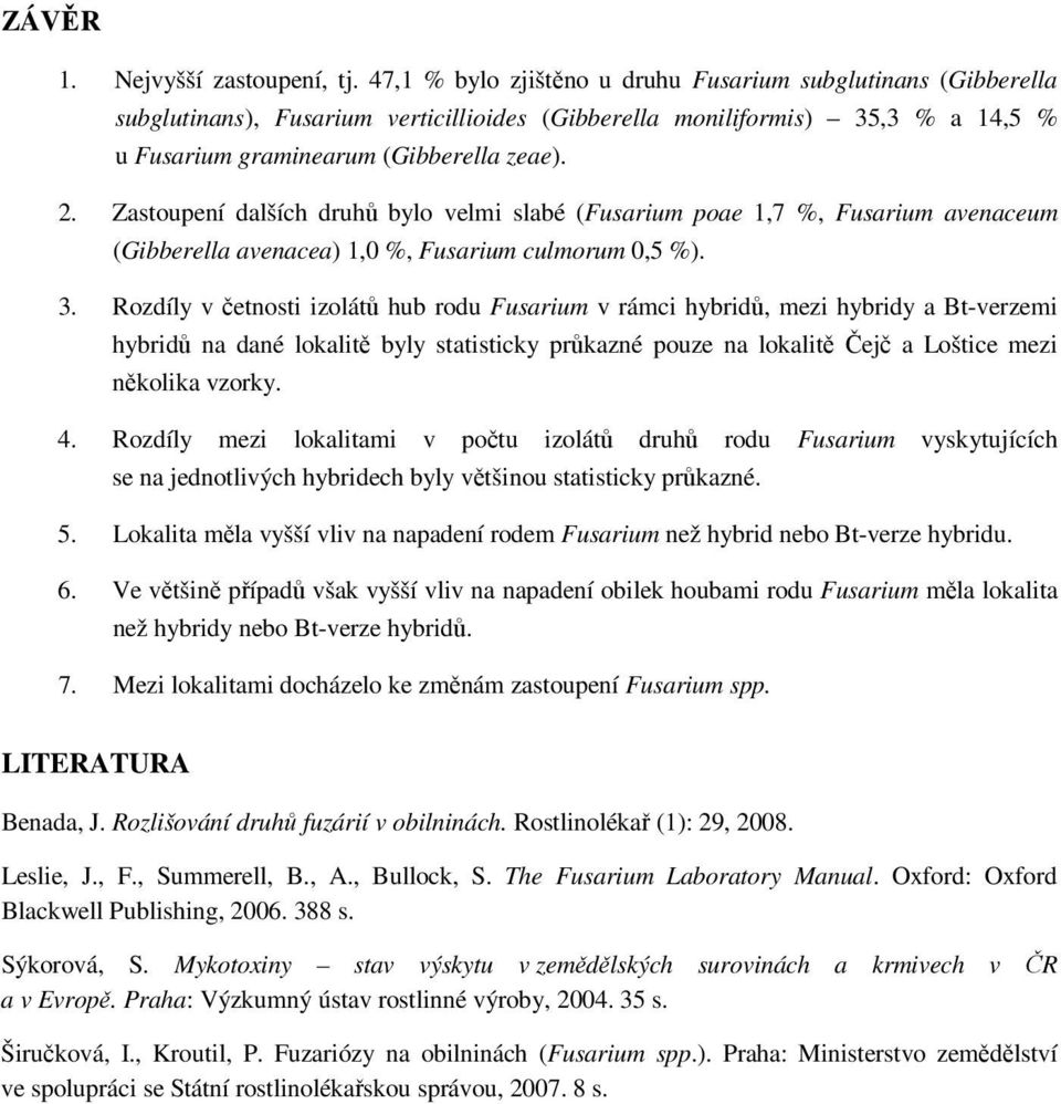 Zastoupení dalších druhů bylo velmi slabé (Fusarium poae 1,7 %, Fusarium avenaceum (Gibberella avenacea) 1, %, Fusarium culmorum, %). 3.