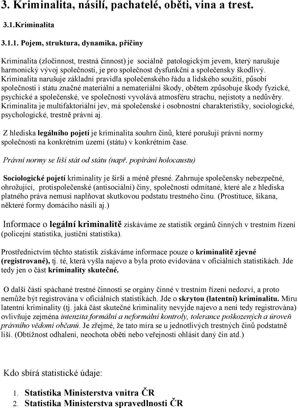 1. Pojem, struktura, dynamika, příčiny Kriminalita (zloč innost, trestná č innost) je sociálně patologický m jevem, který narušuje harmonický vý voj společ nosti, je pro společ nost dysfunkč ní a