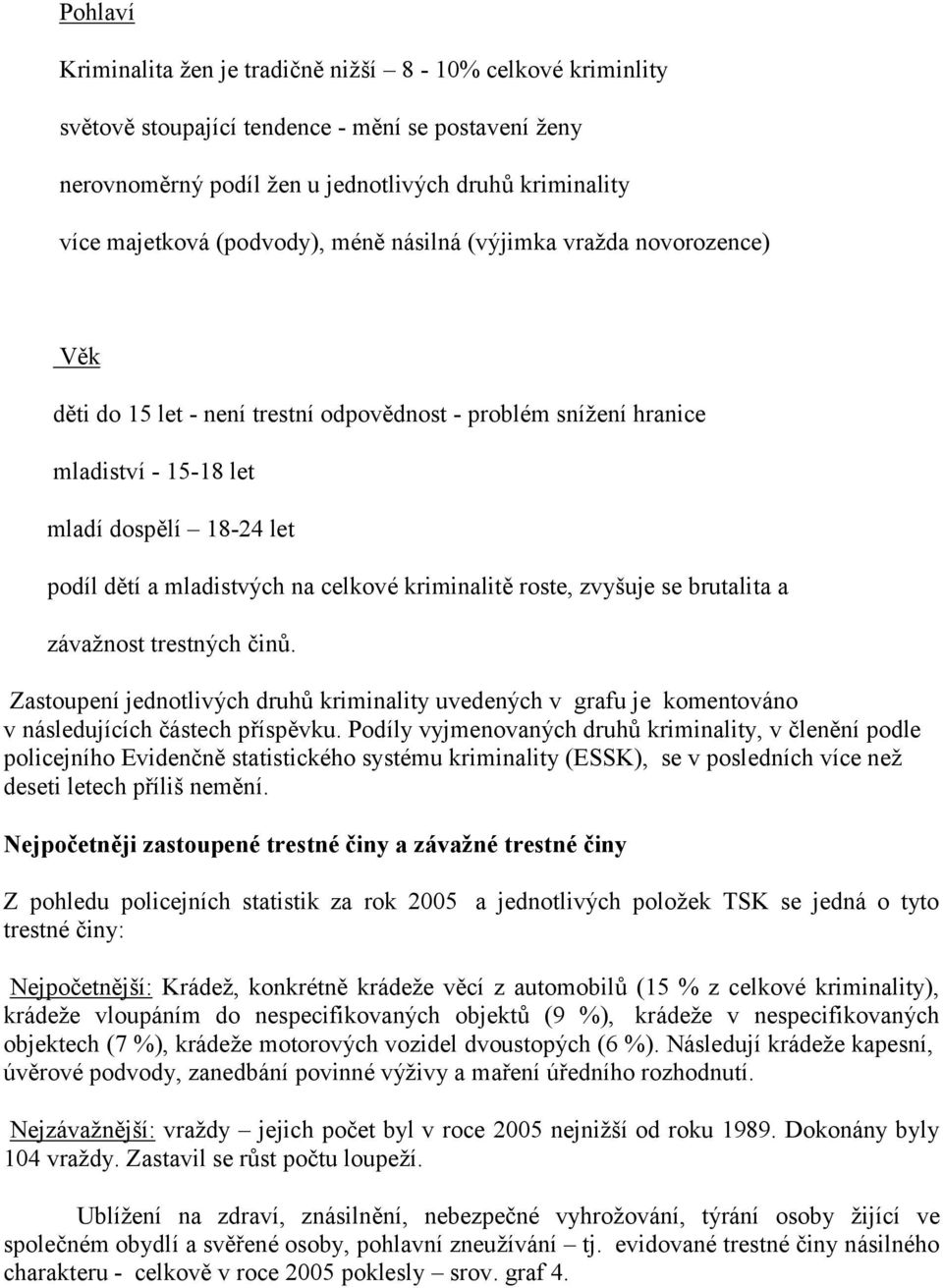 na celkové kriminalitěroste, zvyšuje se brutalita a závažnost trestný ch č inů. Zastoupení jednotlivý ch druhů kriminality uvedený ch v grafu je komentováno v následujících částech příspěvku.